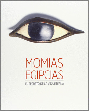 MOMIAS EGÍPCIAS. EL SECRETO DE LA VIDA ETERNA