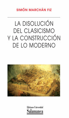 DISOLUCIÓN DEL CLASICISMO Y LA CONSTRUCCIÓN DE LO MODERNO, LA