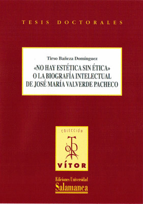 NO HAY ESTÉTICA SIN ÉTICAO LA BIOGRAFÍA INTELECTUALDE JOSE MARÍA VALVERD PACHECO