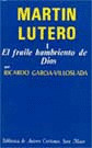 MARTIN LUTERO. I: EL FRAILE HAMBRIENTO DE DIOS