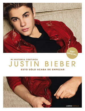 JUSTIN BIEBER. ESTO SÓLO ACABA DE EMPEZAR. MI HISTORIA CONTINUA