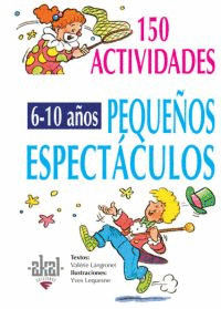 150 ACTIVIDADES PARA PEQUEÑOS ESPECTÁCULOS: 6-10 AÑOS