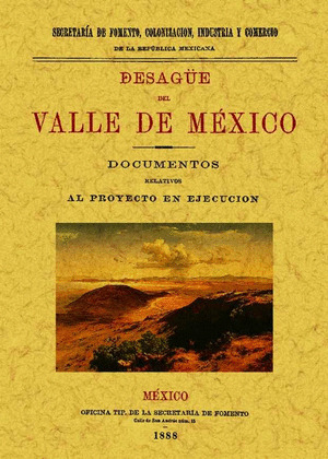 DESAGÜE DEL VALLE DE MEXICO: DOCUMENTOS RELATIVOS AL PROYECTO EN EJECUCIÓN