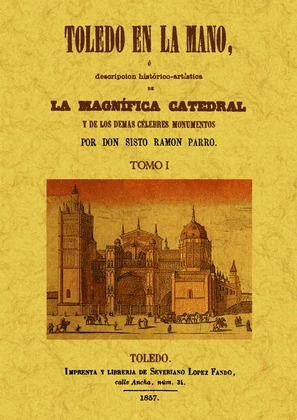 TOLEDO EN LA MANO O DESCRIPCIÓN HISTORICO-ARTÍSTICA DE LA MAGNIFICA CATEDRAL Y D