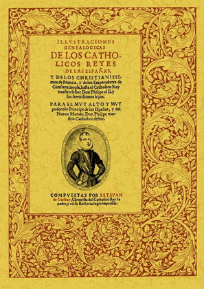 ILUSTRACIONES GENEALÓGICAS DE LOS CATHOLICOS REYES DE LAS ESPAÑAS, Y DE LOS CHRI