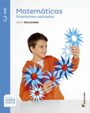 MATEMATICAS. ENSEÑANZAS APLICADAS. 3º ESO. SERIE SOLUCIONA. PROYECTO SABER HACER