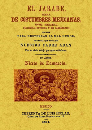 EL JARABE: OBRA DE COSTUMBRES MEJICANAS, JACOSA, SIMPATICA, BURLESCA, SATIRICA Y