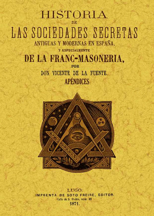 HISTORIA DE LAS SOCIEDADES SECRETAS ANTIGUAS Y MODERNAS EN ESPAÑA Y ESPECIALMENT