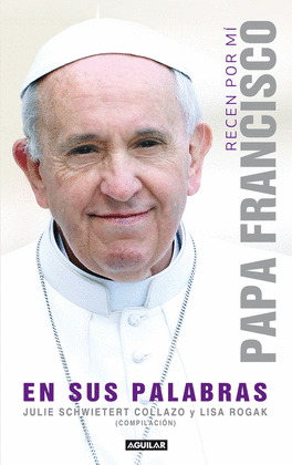 RECEN POR MI: PAPA FRANCISCO EN SUS PALABRAS