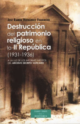 DESTRUCCIÓN DEL PATRIMONIO RELIGIOSO EN LA II REPÚBLICA (1931-1936)