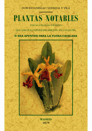 PLANTAS NOTABLES POR SU UTILIDAD O RAREZA QUE CRECEN ESPONTÁNEAMENTE EN CATALUÑA (FACSIMIL 1879)