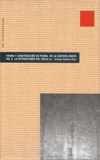 FORMA Y CONSTRUCCION EN PIEDRA DE LA CANTERIA MEDIEVAL A LA ESXTEREOTOMIA DEL SDIGLO XX