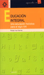 EDUCACION INTEGRAL, VOL.1. UNA EDUC.HOLISTICA PARA S.XXI