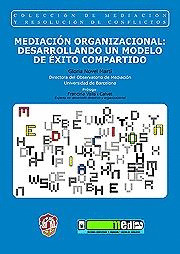 MEDIACIÓN ORGANIZACIONAL: DESARROLLANDO UN MODELO DE ÉXITO COMPARTIDO