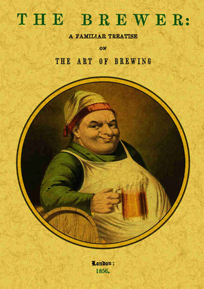 THE BREWER: A FAMILIAR TREATISE ON THE ART OF BREWING