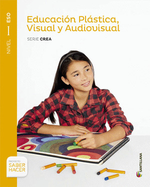 EDUCACION PLASTICA, VISUAL Y AUDIOVISUAL SERIE CREA NIVEL I ESO SABER HACER
