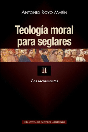 TEOLOGIA MORAL PARA SEGLARES. II: LOS SACRAMENTOS