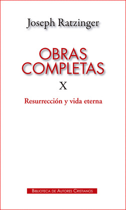 OBRAS COMPLETAS DE JOSEPH RATZINGER. X: RESURRECCION Y VIDA ETERNA