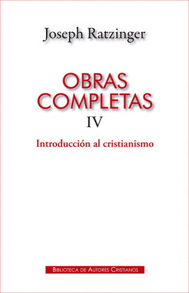 OBRAS COMPLETAS DE JOSEPH RATZINGER. IV: INTRODUCCION AL CRISTIANISMO