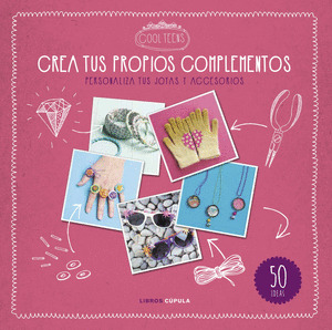 COOL TEENS. CREA TUS PROPIOS COMPLEMENTOS