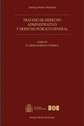 TRATADO DE DERECHO ADMINISTRATIVO Y DERECHO PÚBLICO GENERAL. TOMO IV. EL ORDENAM