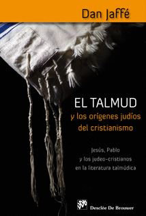 EL TALMUD Y LOS ORÍGENES JUDÍOS DEL CRISTIANISMO. JESÚS, PABLO Y LOS JUDEO-CRIST