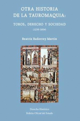 OTRA HISTORIA DE LA TAUROMAQUIA: TOROS, DERECHO Y SOCIEDAD (1235-1854)
