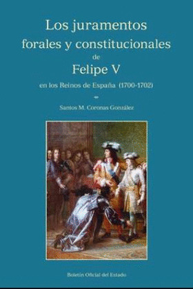 LOS JURAMENTOS FORALES Y CONSTITUCIONALES DE FELIPE V EN LOS REINOS DE ESPAÑA (1