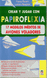 CREAR Y JUGAR CON PAPIROFLEXIA: 17 MODELOS INÉDITOS DE AVIONES VOLADORES