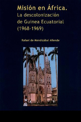 MISION EN AFRICA. LA DESCOLONIZACION DE GUINEA ECUATORIAL (1968-1969)