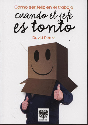 CÓMO SER FELIZ EN EL TRABAJO CUANDO EL JEFE ES TONTO