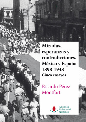 MIRADAS, ESPERANZAS Y CONTRADICCIONES. MEXICO Y ESPAÑA 1898-1948