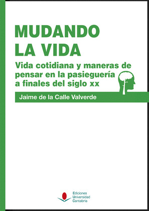 MUDANDO LA VIDA. VIDA COTIDIANA Y MANERAS DE PENSAR EN LA PASIEGUERIA A FINALES