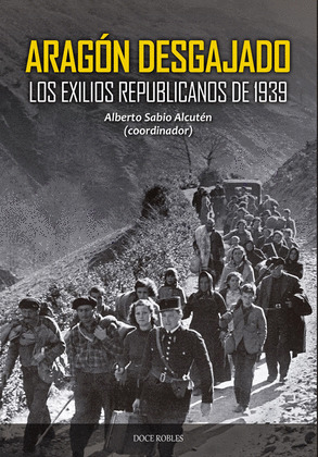 ARAGÓN DESGAJADO. LOS EXILIOS REPUBLICANOS DE 1939