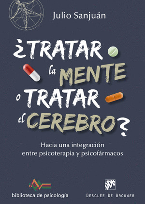 ¿TRATAR LA MENTE O TRATAR EL CEREBRO? HACIA UNA INTEGRACIÓN ENTRE PSICOTERAPIA Y