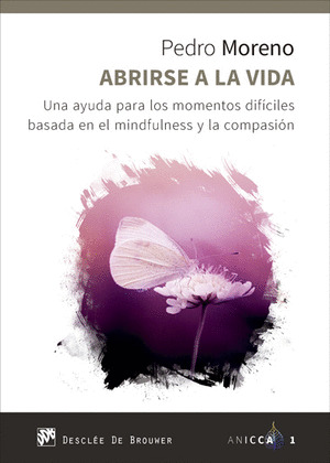 ABRIRSE A LA VIDA. UNA AYUDA PARA LOS MOMENTOS DIFICILES BASADA EN EL MINDFULNES