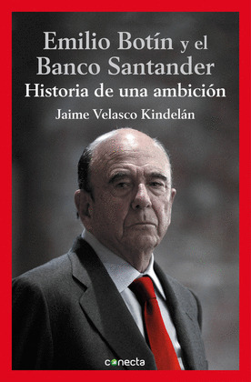 EMILIO BOTIN Y EL BANCO SANTANDER: HISTORIA DE UNA AMBICION