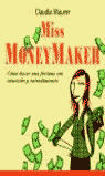 MISS MONEY MAKER. COMO HACER UNA FORTUNA CON INTUICION Y ENT