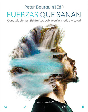 FUERZAS QUE SANAN. CONSTELACIONES SISTEMICAS SOBRE ENFERMEDAD Y SALUD