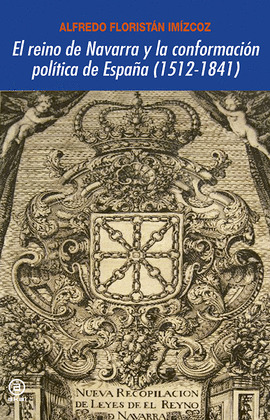 REINO DE NAVARRA Y LA CONFORMACIÓN POLÍTICA DE ESPAÑA, EL (1512-1841)