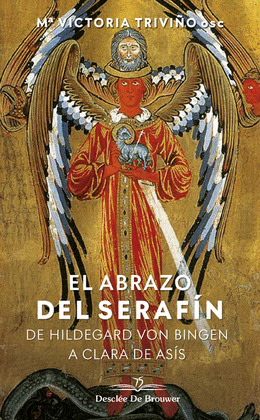 EL ABRAZO DEL SERAFIN. DE HILDEGAARD VON BINGEN A CLARA DE ASIS