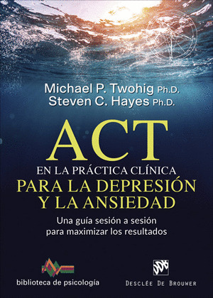 ACT EN LA PRÁCTICA CLÍNICA PARA LA DEPRESIÓN Y ANSIEDAD (TERAPIA DE ACEPTACIÓN Y COMPROMISO)