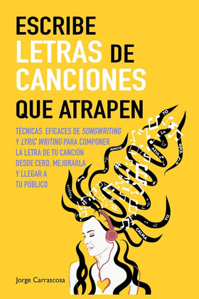 ESCRIBE LETRAS DE CANCIONES QUE ATRAPEN: TECNICAS EFICACES DE SONGWRITING Y LYRI