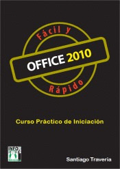 OFFICE 2010 FÁCIL Y RÁPIDO. CURSO PRACTICO DE INICIACION