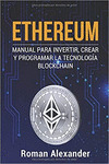 ETHEREUM. MANUAL PARA INVERTIR CREAR Y PROGRAMAR LA TECNOLOGIA BLOCKCHAIN