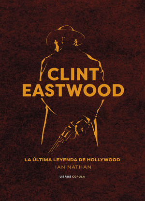 CLINT EASTWOOD. LA ÚLTIMA LEYENDA DE HOLLYWOOD