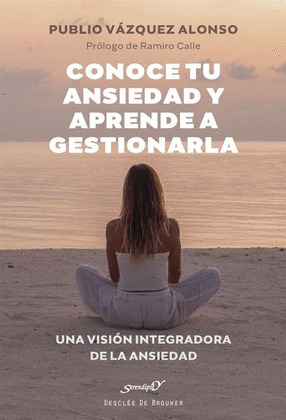 CONOCE TU ANSIEDAD Y APRENDE A GESTIONARLA. UNA VISION INTEGRADORA DE LA ANSIEDA