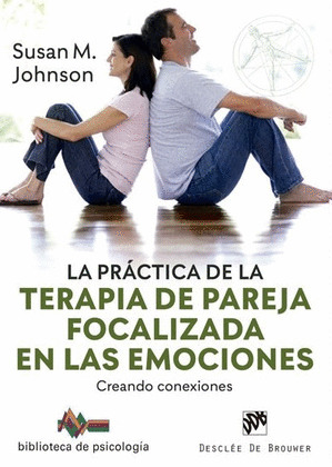 LA PRACTICA DE LA TERAPIA DE PAREJA FOCALIZADA EN LAS EMOCIONES. CREANDO CONEXIO