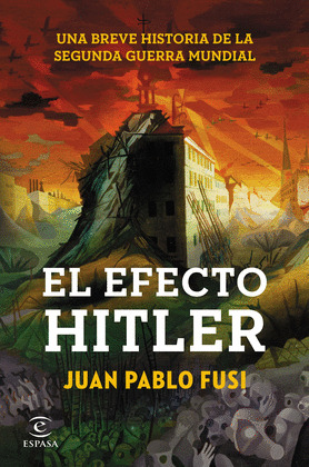 EL EFECTO HITLER : UNA BREVE HISTORIA DE LA SEGUNDA GUERRA MUNDIAL