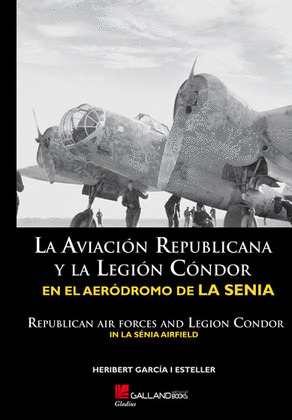 AVIACIÓN REPUBLICANA Y LA LEGIÓN CÓNDOR EN EL AERÓDROMO DE LA SÉNIA, LA